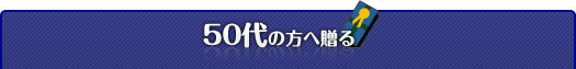 50代の方へ贈る